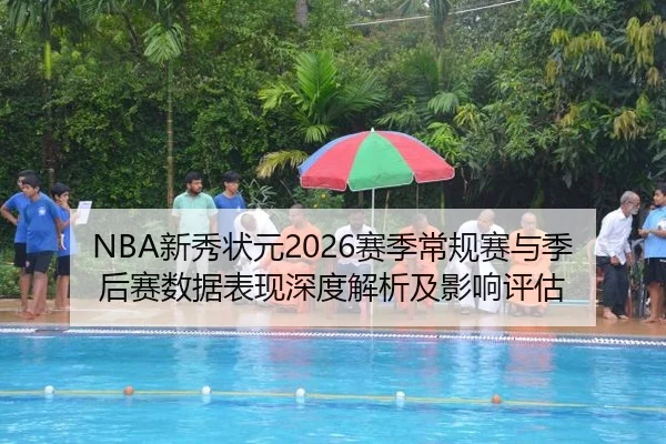 NBA新秀状元2026赛季常规赛与季后赛数据表现深度解析及影响评估